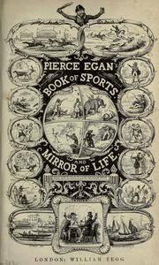 Cover of: Pierce Egan's book of sports, and mirror of life: embracing the turf, the chase, the ring, and the stage; interspersed with original memoirs of sporting men, etc.
