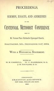 Cover of: Proceedings, sermons, essays and addresses of the Centennial Methodist Conference: held in Mt. Vernon Place Methodist Episcopal Church, Baltimore, Md., December 9-17, 1884 : with a historical statement