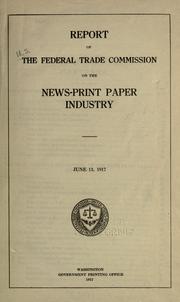 Cover of: Report of the Federal Trade Commission on the news-print paper industry: June 13, 1917.