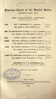 Cover of: The telephone appeals (January 24-February 8, 1887): ... Amos E. Dolbear et al., appellants ... the Molecular Telephone Co. et al., appellants ... the Clay Commercial Telephone Co. et al. ... the People's Telephone Co. et al., appellants ... the Overland Telephone Co. et al., appellants, v. the American Bell Telephone Co. et al. : argument of E.N. Dickerson, Esq., for the American Bell Telephone Company