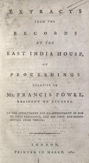 Cover of: Extracts from the records at the East India house, of proceedings relative to Mr. Francis Fowke, resident of Benares: in the appointment and re-appointment of him to that residency, and his first and second recall from thence.