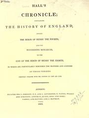 Cover of: Hall's chronicle: containing the history of England, during the reign of Henry the Fourth, and the succeeding monarchs, to the end of the reign of Henry the Eighth, in which are particularly described the manners and customs of those periods.  Carefully collated with the editions of 1548 and 1550.