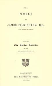 Cover of: The works of James Pilkington, B.D: Lord Bishop of Durham