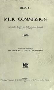 Cover of: Report of the Milk Commission appointed to Enquire into the Production, Care and Distribution of Milk, 1909 by Ontario. Milk Commission (1909)