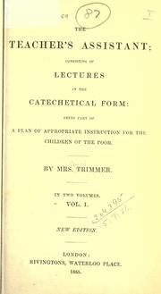 Cover of: The teacher's assistant, consisting of lectures in the catechetical form: being part of a plan of appropriate instruction for the children of the poor.