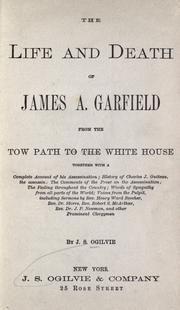 Cover of: The life and death of James A. Garfield from the tow path to the White House: together with a complete account of his assassination; history of Charles J. Guiteau, the assassin ...