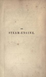 Cover of: The steam-engine: being a popular description of the construction and action of that engine; with a sketch of its history, and of the laws of heat and pneumatics ...