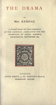 Cover of: The drama: by Mrs. Kendal.  A paper read at the Congress of the National Association for the Promotion of Social Science, Birmingham, Sept., 1884.