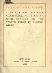 Cover of: Ballades and rondeaus, chants royal, sestinas, villanelles &c., selected with chapter on the various forms. by Gleeson White