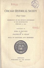 Cover of: Chicago Historical Society, 1857-1907: celebration of the fiftieth anniversary of its incorporation, February 7, 1907 ; addresses by Ezra B. McCagg and Franklin H. Head ; roll of officers and members.