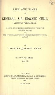 Cover of: Life and times of General Sir Edward Cecil, viscount Wimbledon, colonel of an English regiment in the Dutch service, 1605-1631, and one of His Majesty's most honourable Privy council, 1628-1638. by Charles Dalton