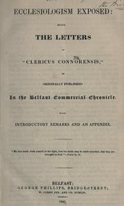 Cover of: Ecclesiologism exposed: being the letters of "Clericus Connorensis," as originally published in the Belfast Commercial Chronicle ; with introductory remarks and appendix.
