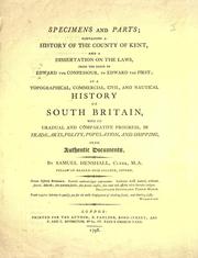 Cover of: Specimens and parts: containing a history of the county of Kent, and a dissertation on the laws, from the reign of Edward the Confessour, to Edward the First; of a topographical, commercial, civil, and nautical history of South Britain, with its gradual and comparative progress, in trade, arts, polity, population, and shipping, from authentic documents.
