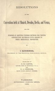 Cover of: Resolutions of the conventions held at Munich, Dresden, Berlin and Vienna for the purpose of adopting uniform methods for testing construction materials with regard to their mechanical properties.