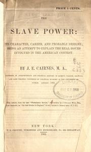 Cover of: The slave power: its character, career, and probable designs, being an attempt to explain the real issues involved in the American contest, by J.E. Cairnes