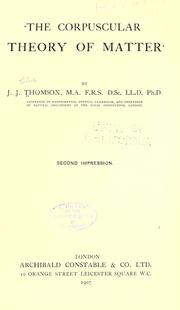Cover of: The corpuscular theory of matter by by J.J. Thomson ...