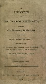 A vindication of the French emigrants against the defamatory proclamation circulated under the name of amnesty 26th April, 1802, by Napoleon Buonaparte, alias Bonaparte, from Ajacio, in Corsica, stiling himself the government of France