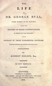 Cover of: life of Dr. George Bull, Lord Bishop of St. David's: with the history of those controversies in which he was engaged ; and an abstract of those fundamental doctrines which he maintained and defended in the Latin tongue
