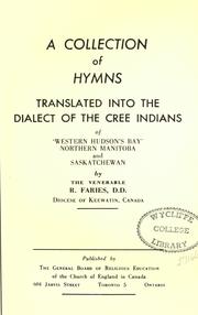Cover of: A collection of hymns translated into the dialect of the Cree Indians of "Western Hudson Bay", Northern Manitoba and Saskatchewan by R. Faries