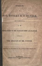 Cover of: Speech of Hon. Robert M. T. Hunter, of Virginia: on the resolutions of the Massachusetts legislature concerning the assault on Mr. Sumner.