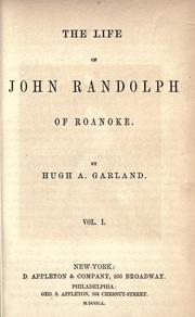 The life of John Randolph of Roanoke by Hugh A. Garland