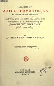 Cover of: Memoirs of Arthur Hamilton, B.A., of Trinity College, Cambridge, extracted from his letters and diaries with reminiscences of his conversation by his friend Christopher Carr of the same College. by Arthur Christopher Benson