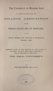 Cover of: The university of modern life: an address delivered before the College association of the middle states and of Maryland, at its annual meeting at the University of Pennsylvania, November, 1889. Remarks made at the banquet of the alumni of Columbia college, New York, February 3, 1890, in response to the toast: The ideal university.