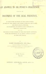 Cover of: An answer to Dr. Pusey's challenge respecting the doctrine of the real presence: in which the doctrines of the Lord's Supper, as held by him, Roman and Greek Catholics, ritualists, and high Anglo-Catholics, are examined and shown to be contrary to the Holy Scriptures ; and to the teaching of the fathers of the first eight centuries, with the testimony of an ample Catena patrum of the same period