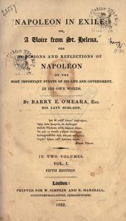 Cover of: Napoleon in exile, or, A voice from St. Helena: the opinions and reflections of Napoleon on the most important events in his life and government, in his own words