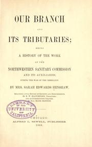 Cover of: Our branch and its tributaries: being a history of the work of the Northwestern Sanitary Commission and its auxiliaries, during the War of the Rebellion