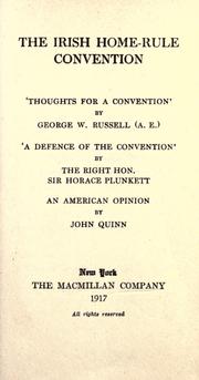 Cover of: The Irish home-rule convention.: 'Thoughts for a convention,' by George W. Russell. 'A defence of the convention,' by the Right Hon. Sir Horace Plunkett. An American opinion, by John Quinn.