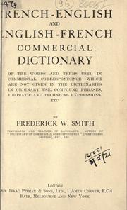 Cover of: French-English and English-French commercial dictionary: of the words and terms used in commercial correspondence which are not given in the dictionaries in ordinary use, compound phrases, idiomatic and technical expressions, etc.