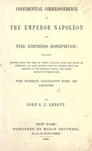 Cover of: Confidential correspondence of the Emperor Napoleon and the Empress Josephine: including letters from the time of their marriage until the death of Josephine, and also several private letters from the emperor to his brother Joseph, and other important personages.