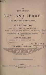 Cover of: The true history of Tom and Jerry: or, the day and night scenes, of life in London, from the start to the finish.  With a key to the persons and places, together with a vocabulary and glossary of the flash and slang terms, occuring in the course of the work