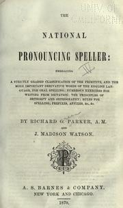 Cover of: The national pronouncing speller: embracing a strictly graded classification of the primitive, and the more important derivative words of the English language, for oral spelling, numerous exercises for writing from dictation, the principles of orthoepy and orthography, rules for spelling, prefixes, affixes, &c., &c.