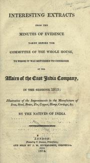 Cover of: Interesting extracts from the minutes of evidence taken before the Committee of the whole House, to whom it was referred to consider of the affairs of the East India Company, in the sessions 1813: illustrative of the improvements in the manufacture of iron, steel, brass, tin, copper, hemp, cordage, etc.