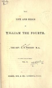 The life and reign of William the Fourth by George Newenham Wright, John Fl 1792-1831 Watkins