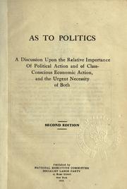 Cover of: As to politics, and a discussion upon the relative importance of political action and of class conscious economic action, and the urgent necessity of both  by Daniel De Leon