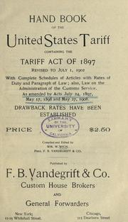 Cover of: Hand book of the United States tariff containing the Tariff act of 1897, revised to July 1, 1902, with complete schedules of articles with rates of duty and paragraph of law: also, law on the administration of the customs service, as amended by acts July 24, 1897, May 17, 1898 and May 27, 1908.