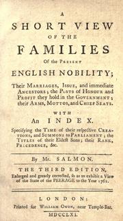 Cover of: A short view of the families of the present English nobility: their marriages, issue, and immediate ancestors; the posts of honour and profit they hold in the government; their arms, mottos, and chief seats. With an index. Specifying the time of their respective creations, and summons to Parliament; the titles of their eldest sons; their rank, precedence, &c.