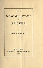 Cover of: The new glutton or epicure by Horace Fletcher, Horace Fletcher