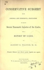 Conservative surgery in its general and successful adaptation in cases of severe traumatic injuries of the limbs by Albert G. Walter