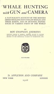 Cover of: Whale hunting with gun and camera: a naturalist's account of the modern shore-whaling industry, of whales and their habits, and of hunting experiences in various parts of the world