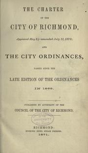 Cover of: The charter of the city of Richmond: approved May 24-amended July 11, 1870; and the city ordinances, passed since the late edition of the ordinances in 1869