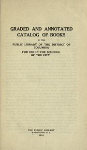 Cover of: Graded and annotated catalog of books in the Public Library of the District of Columbia for use in the schools of the city. by District of Columbia. Public Library., District of Columbia. Public Library.