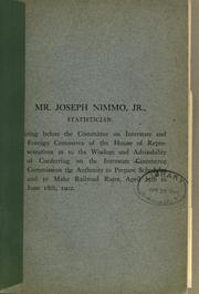 Cover of: Mr. Joseph Nimmo, jr., statistician.: Hearing before the Committee on interstate and foreign commerce of the House of representatives as to the wisdom and advisability of conferring on the Interstate commerce commission the authority to prepare schedules and to make railroad rates, April 25th to June 18th, 1902.