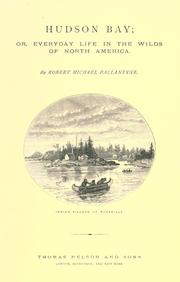 Cover of: Hudson Bay: or, Everyday life in the wilds of North America : during six years' residence in the territories of the Hon. Hudson Bay Company