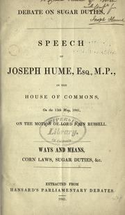 Cover of: Debate on sugar duties.: Speech of Joseph Hume ... in the House of commons, on the 13th May 1841, on the motion of Lord John Russell. Ways and means, corn laws, sugar duties, &c. Extracted from Hansard's Parliamentary debates.