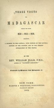 Three visits to Madagascar during the years 1853-1854-1856. Including a journey to the capital; with notices of the natural history of the country and of the present civilization of the people by William Ellis