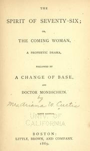 Cover of: The spirit of seventy-six, or, The coming woman: a prophetic drama ; followed by, A change of base ; and, Doctor Mondschein